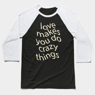 love makes you do crazy things Baseball T-Shirt